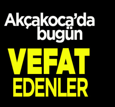 AKÇAKOCA’DA BUGÜN VEFAT EDENLER… 19 MART 2024 SALI